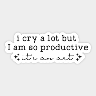 I cry a lot, but I am so productive Shirt | It's an art | Mental Health Sticker